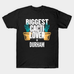 The Biggest Cacti Lover In Durham T-Shirt